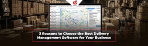 3 raisons de choisir le meilleur logiciel de gestion des livraisons pour votre entreprise