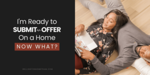 I'm Ready to Submit an Offer on a Home, Now What?