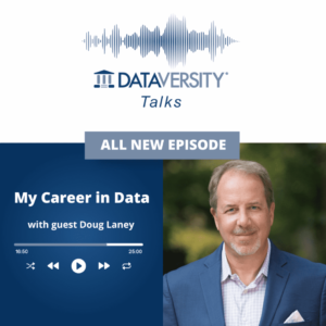 My Career in Data Episode 45: Doug Laney, Innovation Fellow, Data & Analytics Strategy, West Monroe - DATAVERSITY