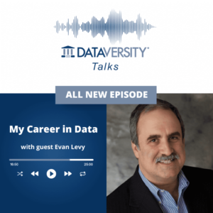 La mia carriera nei dati Episodio 47: Evan Levy, partner, Integral Data - DATAVERSITY