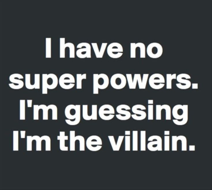 An image with a quote "I have no super powers. I'm guessing I'm the villain."
