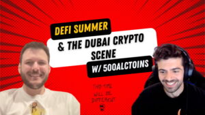 500Altcoins обговорює DeFi Summer і Дубайську криптовалютну сцену - цього разу буде інакше - Епізод 2 - Розшифровка