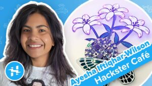 Ayesha Iftiqhar-Wilson : HW Polymath // Hackster Café