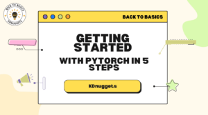 البدء باستخدام PyTorch في 5 خطوات - KDnuggets