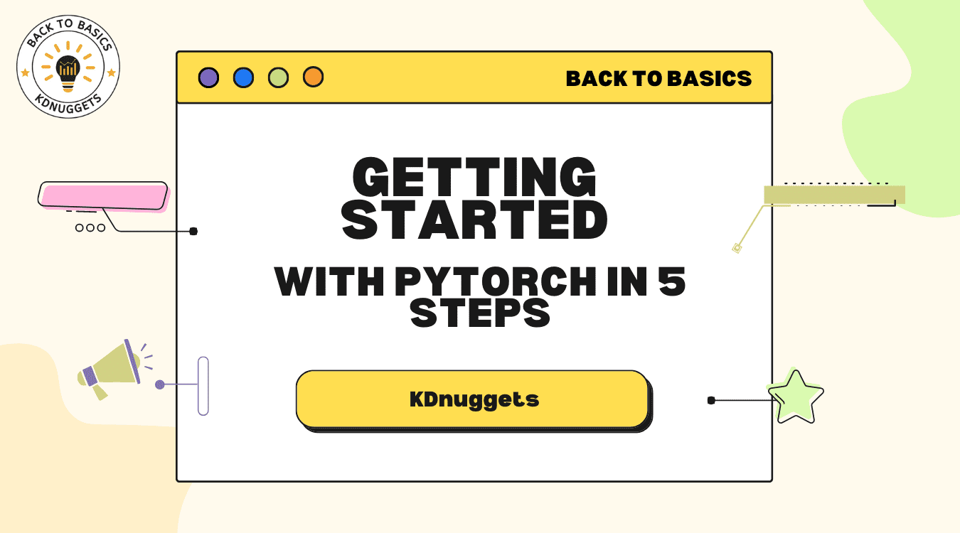 PyTorchin käytön aloittaminen viidessä vaiheessa - KDnuggets