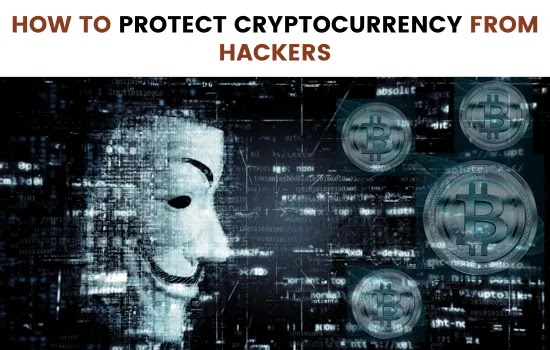 HOW TO PROTECT CRYPTOCURRENCY FROM HACKERS IN 2023