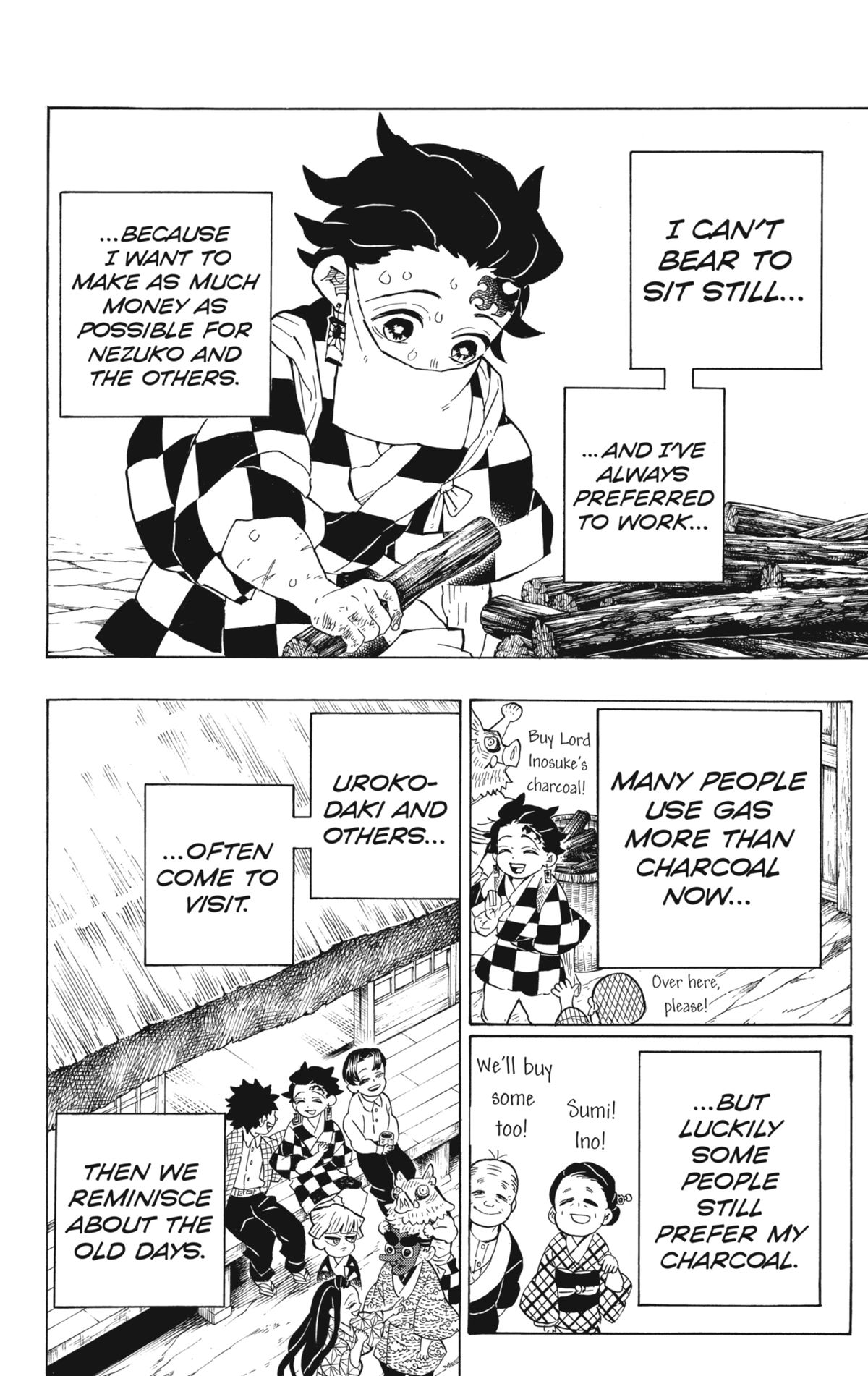 A page showing three manga panels. The top one shows Tanjiro working with the text: I can’t bear to sit still and I’ve always preferred to work because I want to make as much money as possible for Nezuko and the others. Below re three panels show character hanging out and say: Many people use gas more than charcoal now but luckily some people still prefer my charcoal. Uroko-Daki and other often come to visit. Then we reminisce about the old days.