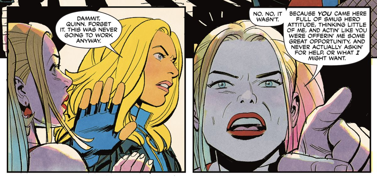 “Forget it. This was never going to work,” says Black Canary as she dismisses Harley Quinn. “No. No, it wasn’t,” Harley shoots back, “because you came here full of smug hero attitude, thinking little of me, and actin’ like you were offerin’ me some great opportunity, and never actually askin’ for help, or what I might want.” From Birds of Prey #1 (2023). 
