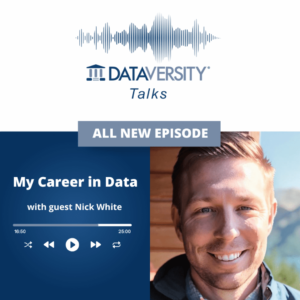 My Career in Data Episode 48: Nick White, Data Strategy Director, Kin + Carta - DATAVERSITY