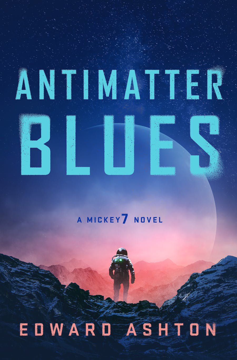 Cover image for Edward Ashton’s Antimatter Blues, A Mickey7 Novel. It features an astronaut from behind on a rocky planet, looking out at another planet in the distance.