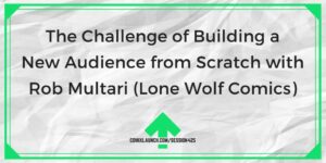 Provocarea de a construi un nou public de la zero cu Rob Multari (Lone Wolf Comics) – ComixLaunch