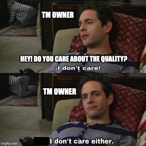 A meme where a person (depicted as Trademark Owner) is asking if the other person cares about "the quality" and gets a response "I dont care" and in the next box the Owner says "I dont care either"