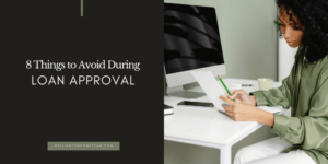 8 Things Buyers Should Avoid During Loan Approval