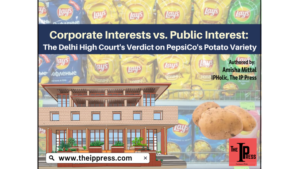 Corporate Interests vs. Public Interest: The Delhi High Court’s Verdict on PepsiCo’s Potato Variety