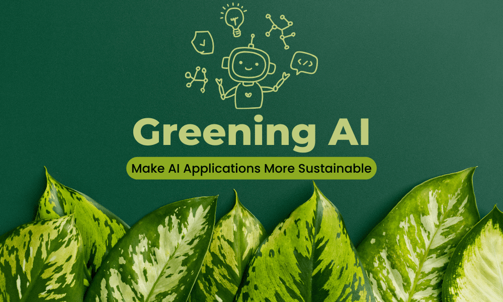 Greening AI: 7 Strategies to Make Applications More Sustainable