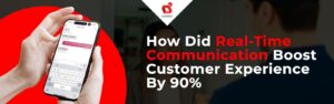 Comment la communication en temps réel a-t-elle amélioré l'expérience client de 90 %