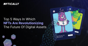 Top 5 Ways : NFTs Are Revolutionizing the Future of Digital Assets