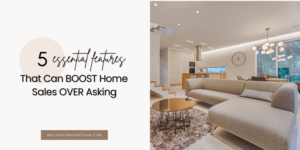 5 Essential Features That Can Boost Home Sales Over Asking