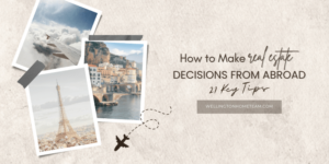 How To Make Real Estate Decisions From Abroad | 21 Key Tips
