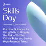 Phenom Skills Day: Practical Guidance for Using Skills to Mitigate the Risk of Unfilled Critical Roles and Losing High-Potential Employees