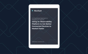 Using an Observability Platform to get connected devices to market quicker, and keep them there! | IoT Now News & Reports