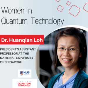Ženske kvantne tehnologije: Dr. Huanqian Loh z Nacionalne univerze v Singapurju (NUS) - Inside Quantum Technology