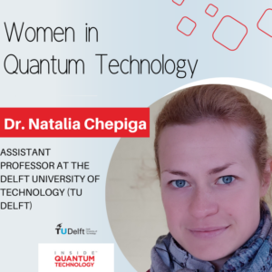 Naiset kvanttiteknologiasta: tri Natalia Chepiga Delftin teknillisestä yliopistosta - Inside Quantum Technology