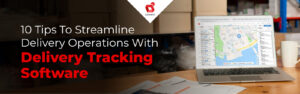 10 dicas para agilizar as operações de entrega com software de rastreamento de entrega
