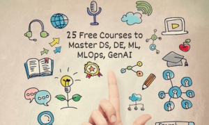 25 ilmaista kurssia Master Data Scienceen, tietotekniikan, koneoppimisen, MLOpsin ja luovan tekoälyn kurssiin - KDnuggets