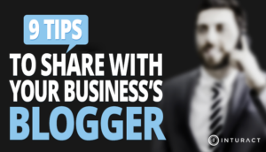 9 Tips to Share with Your Business’s Blogger