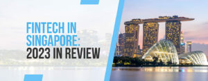 Fintech à Singapour : bilan de 2023 - Fintech Singapore