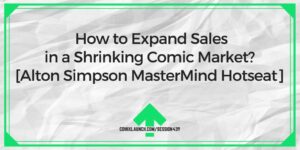 How to Expand Sales in a Shrinking Comic Market? [Alton Simpson MasterMind Hotseat] – ComixLaunch