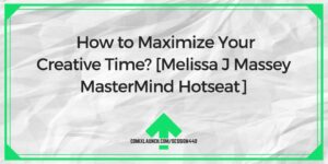 ¿Cómo maximizar su tiempo creativo? [Melissa J Massey MasterMind Hotseat] - ComixLaunch
