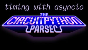 CircuitPython Parsec ของ John Park: การกำหนดเวลาแบบอะซินซิโอ #adafruit #circuitpython