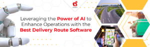 Использование возможностей искусственного интеллекта для улучшения операций с помощью лучшего программного обеспечения для маршрутов доставки