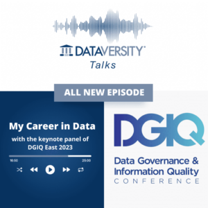 My Career in Data Episode 63: The Keynote Panel of DGIQ East 2023 - DATAVERSITY