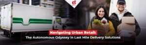 Autonomous Odyssey in Last Mile Delivery Solutions
