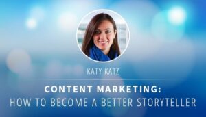 Content Marketing: How to Become a Better Storyteller