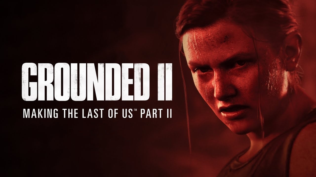 Grounded II Belgeseli The Last of Us 2'nin Yapım Sürecini Açıklayacak