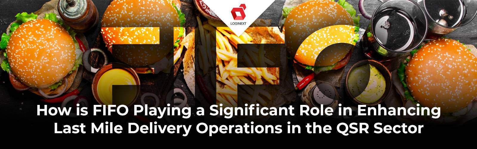 كيف يلعب FIFO دورًا مهمًا في تعزيز عمليات تسليم الميل الأخير في قطاع مطاعم الخدمة السريعة