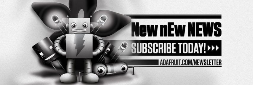 Keep up with New nEw NEWs from Adafruit!