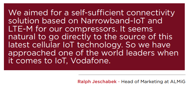 We aimed for a self-sufficient connectivity solution based on Narrowband-IoT and LTE-M for our compressors. It seems natural to go directly to the source of this latest cellular IoT technology. So we have approached one of the world leaders when it comes to IoT, Vodafone.
Ralph Jeschabek - Head of Marketing at ALMiG