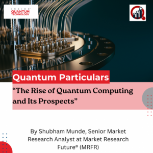 Στήλη Guest Quantum Particulars: "The Rise of Quantum Computing and Its Prospects" - Inside Quantum Technology