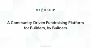 Ra mắt Starship, Nền tảng gây quỹ lấy người xây dựng làm trung tâm | BitPinas
