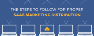 The Steps to Follow for Proper SaaS Marketing Distribution