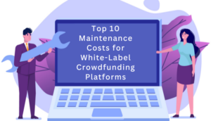 Os 10 principais custos de manutenção para plataformas de crowdfunding de marca branca