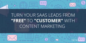 Turn Your SaaS Leads From "Free" to "Customer" with Content Marketing