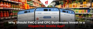 لماذا يجب على شركات السلع الاستهلاكية سريعة الحركة والسلع الاستهلاكية المعبأة الاستثمار في تطبيق Dispatcher Mobile؟