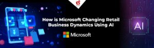 How is Microsoft Changing Retail Business Dynamics Using Generative AI
